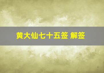 黄大仙七十五签 解签